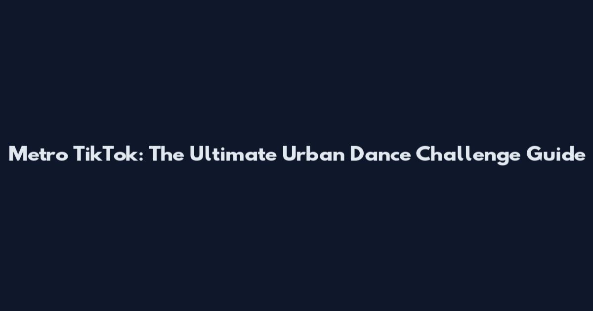 Metro TikTok: The Ultimate Urban Dance Challenge Guide