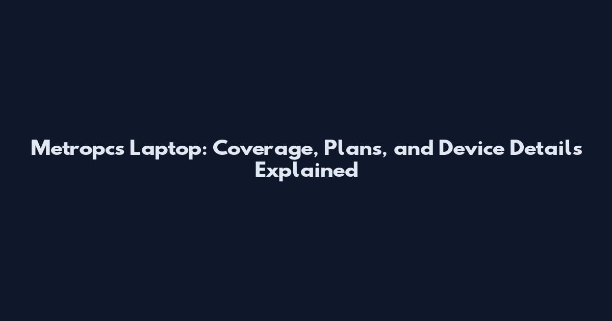 Metropcs Laptop: Coverage, Plans, and Device Details Explained
