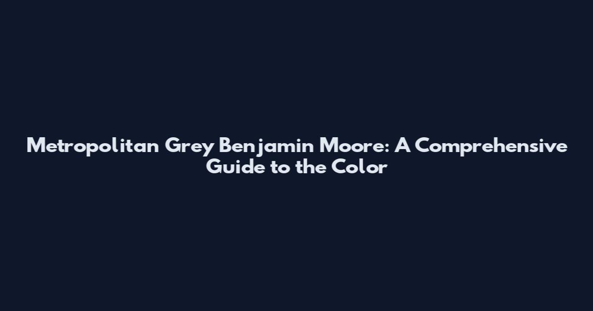 Metropolitan Grey Benjamin Moore: A Comprehensive Guide to the Color