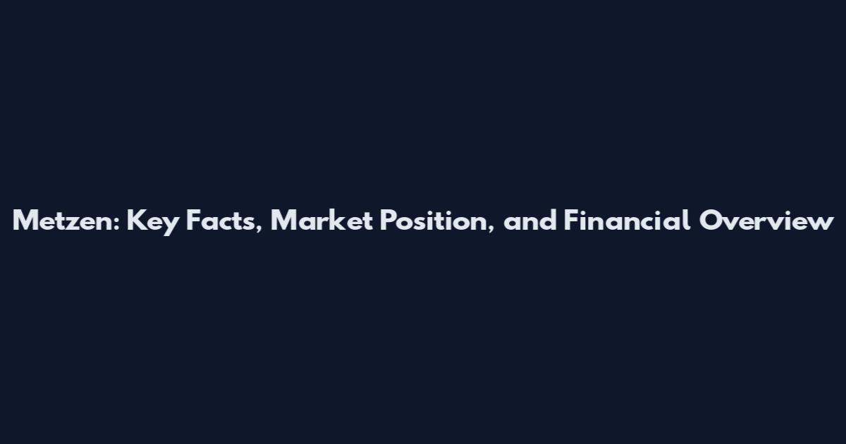 Metzen: Key Facts, Market Position, and Financial Overview