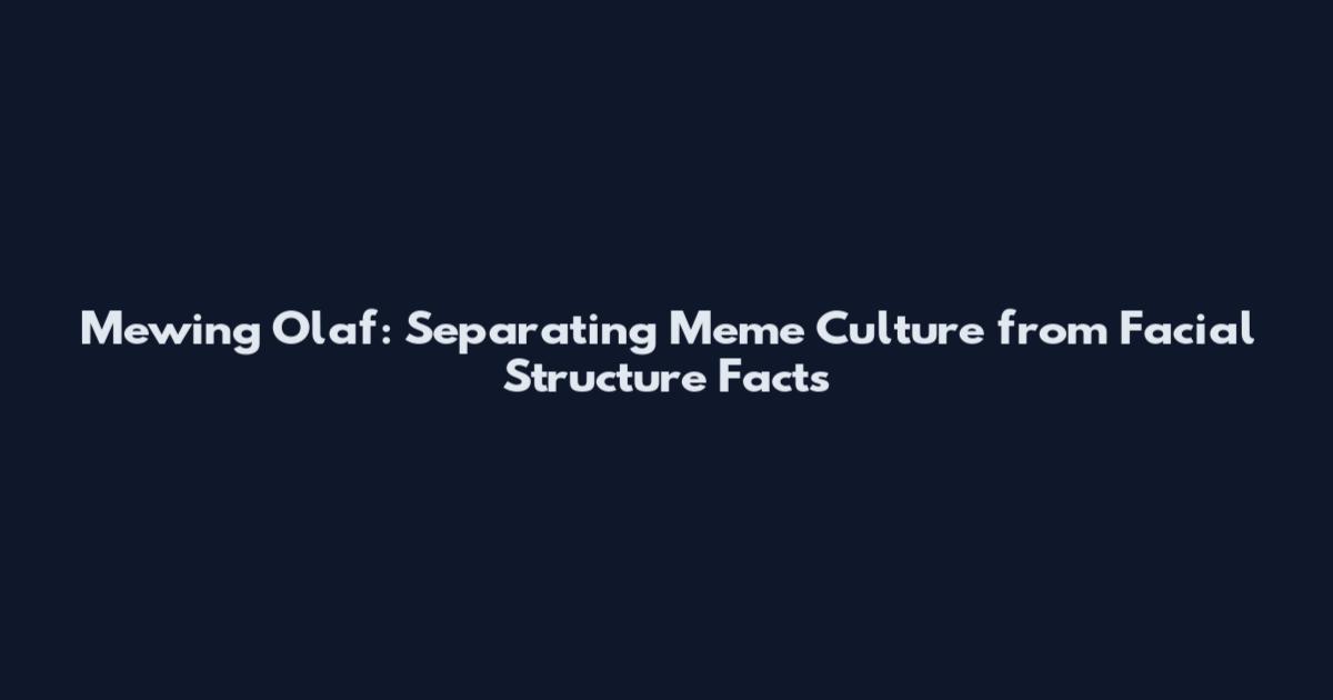 Mewing Olaf: Separating Meme Culture from Facial Structure Facts