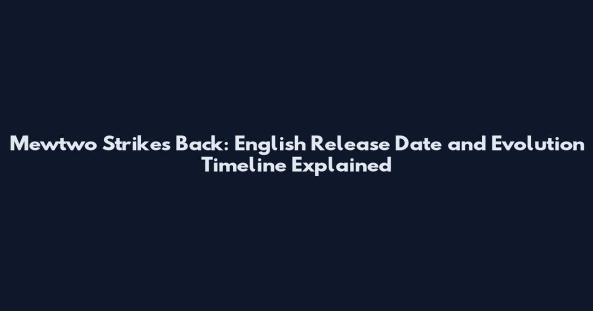 Mewtwo Strikes Back: English Release Date and Evolution Timeline Explained