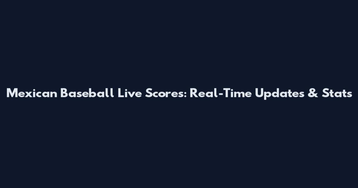 Mexican Baseball Live Scores: Real-Time Updates & Stats