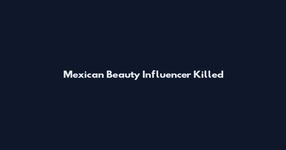 Mexican Beauty Influencer Killed