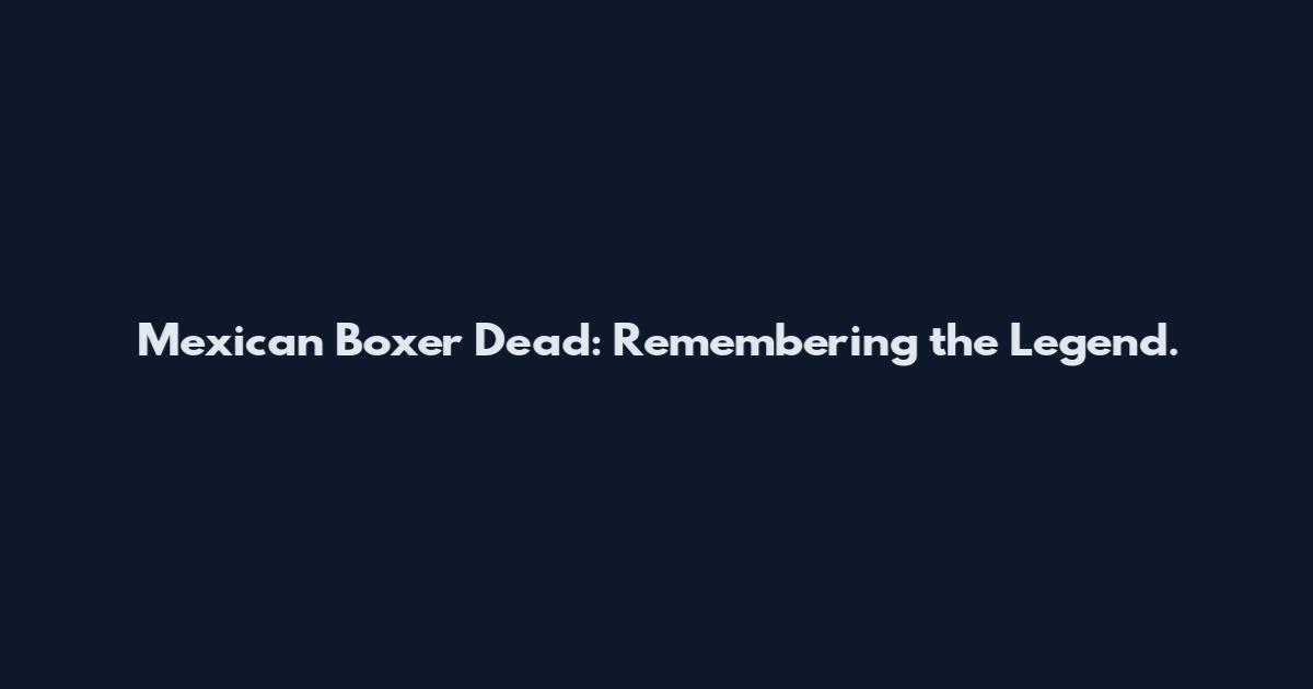 Mexican Boxer Dead: Remembering the Legend.