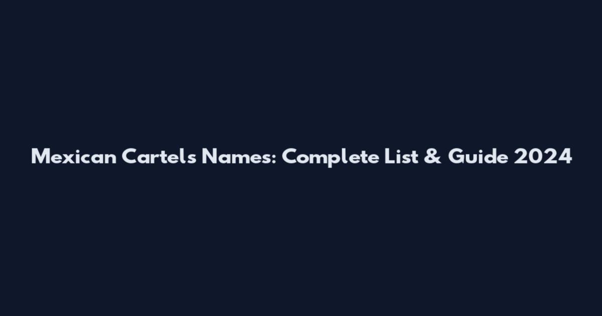 Mexican Cartels Names: Complete List & Guide 2024