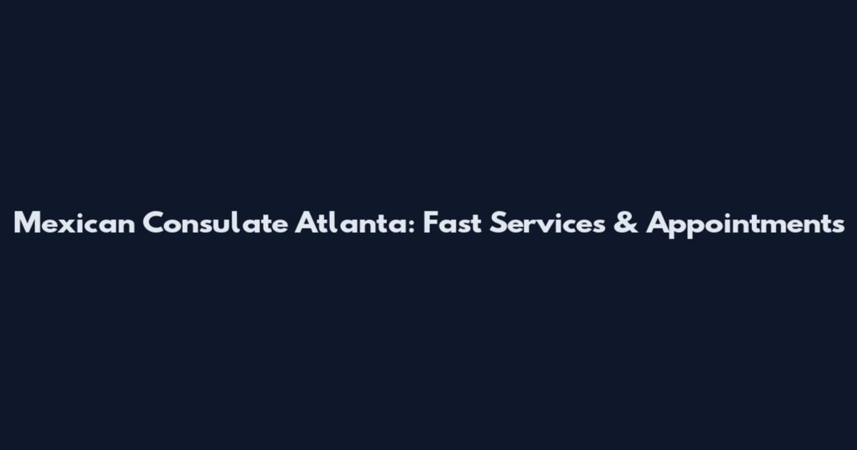 Mexican Consulate Atlanta: Fast Services & Appointments