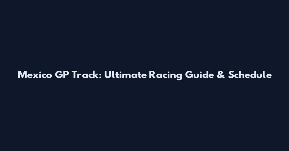 Mexico GP Track: Ultimate Racing Guide & Schedule