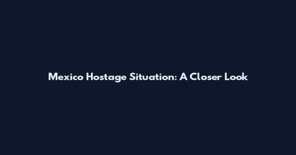 Mexico Hostage Situation: A Closer Look