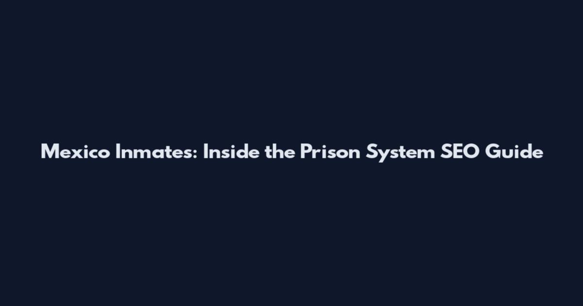 Mexico Inmates: Inside the Prison System SEO Guide