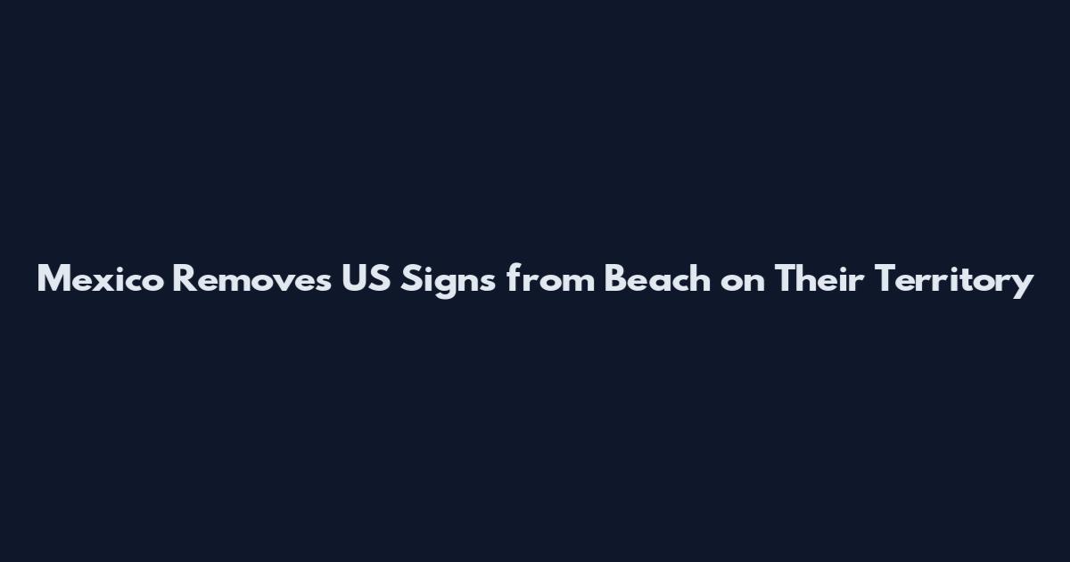 Mexico Removes US Signs from Beach on Their Territory