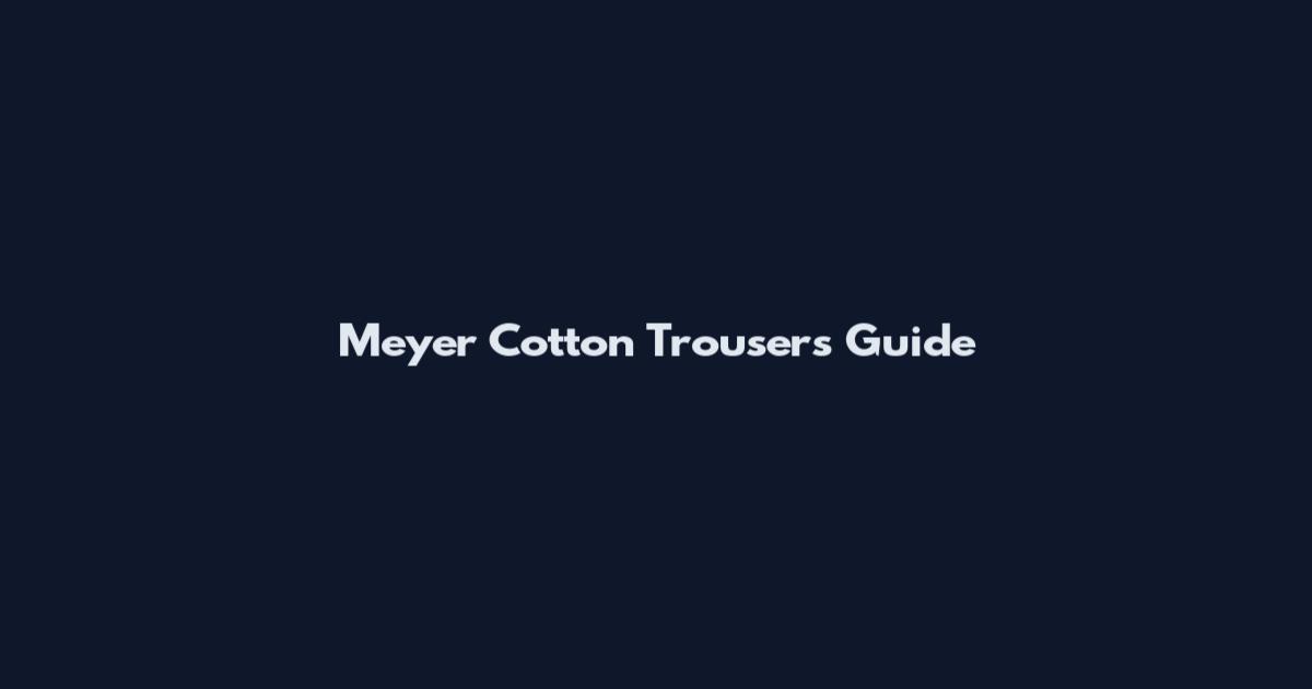 Meyer Cotton Trousers Guide