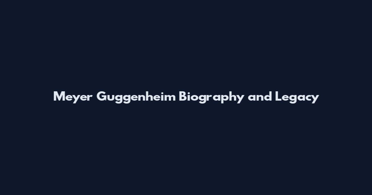 Meyer Guggenheim Biography and Legacy