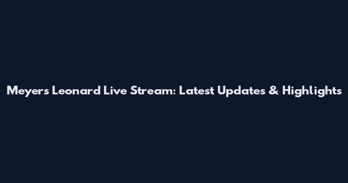 Meyers Leonard Live Stream: Latest Updates & Highlights