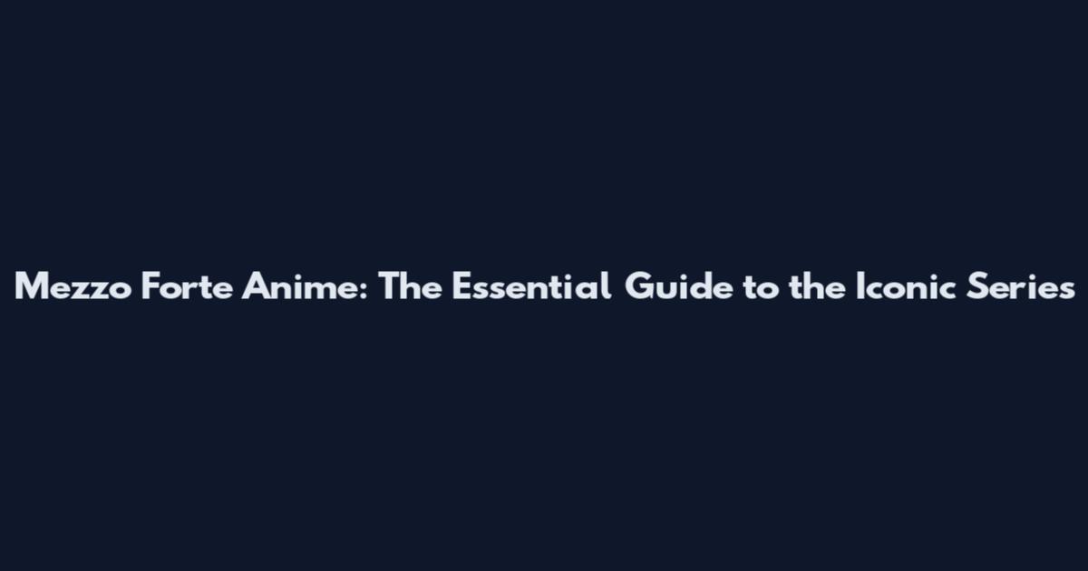 Mezzo Forte Anime: The Essential Guide to the Iconic Series
