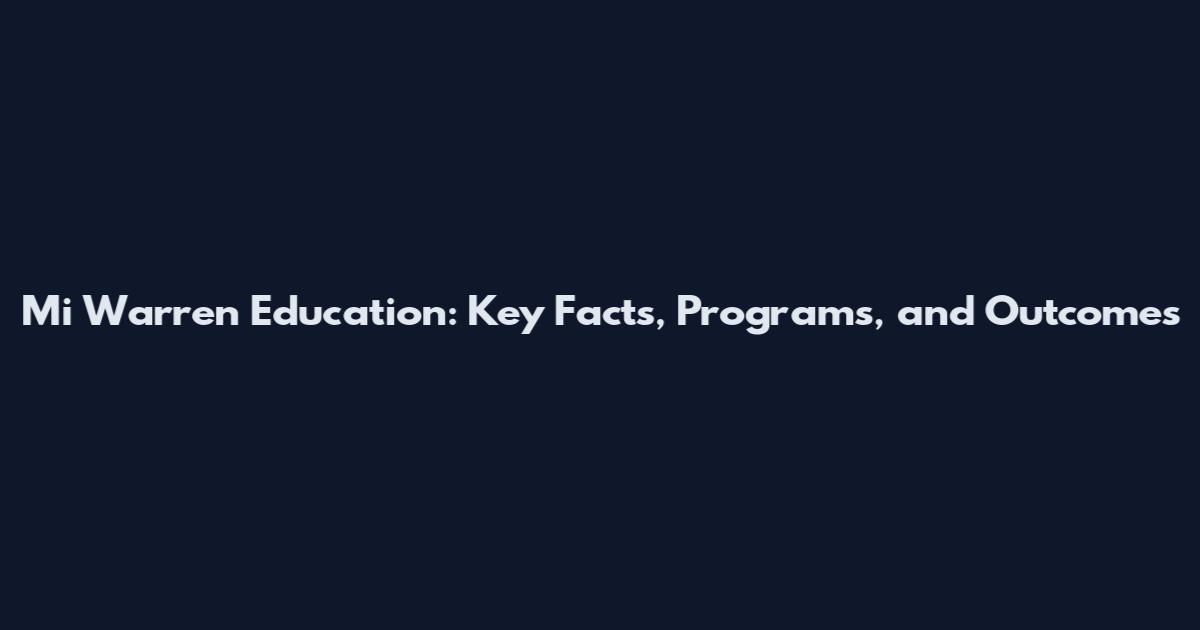Mi Warren Education: Key Facts, Programs, and Outcomes
