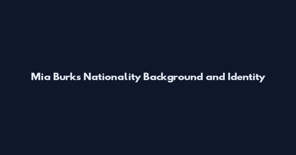 Mia Burks Nationality Background and Identity