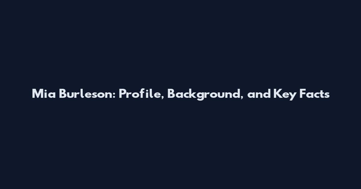 Mia Burleson: Profile, Background, and Key Facts