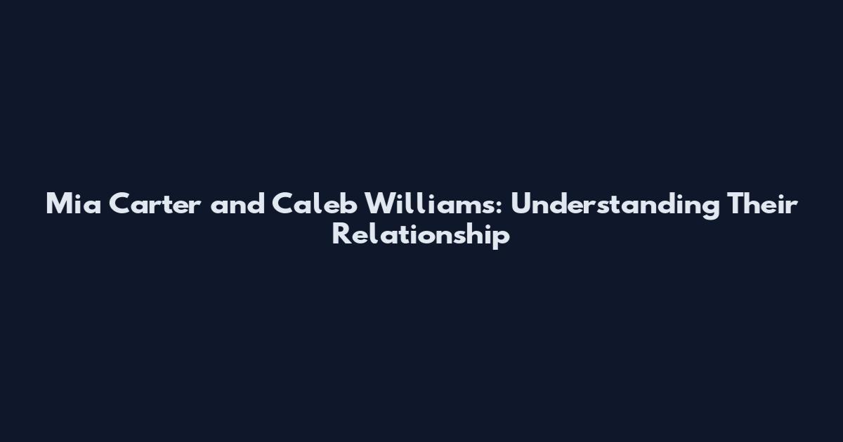 Mia Carter and Caleb Williams: Understanding Their Relationship