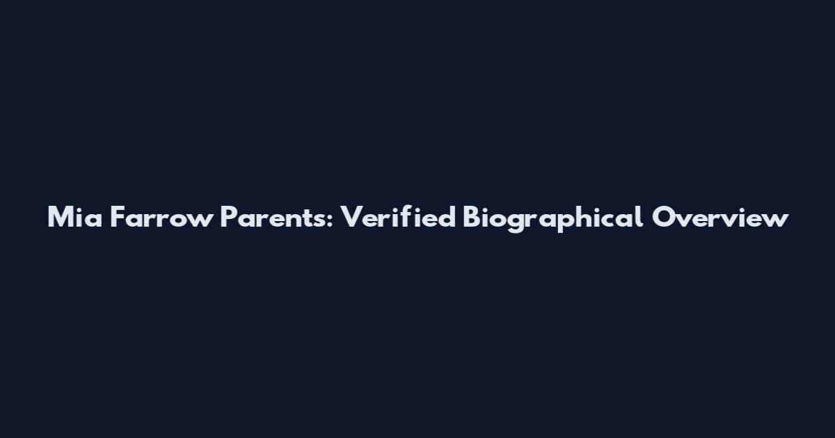 Mia Farrow Parents: Verified Biographical Overview