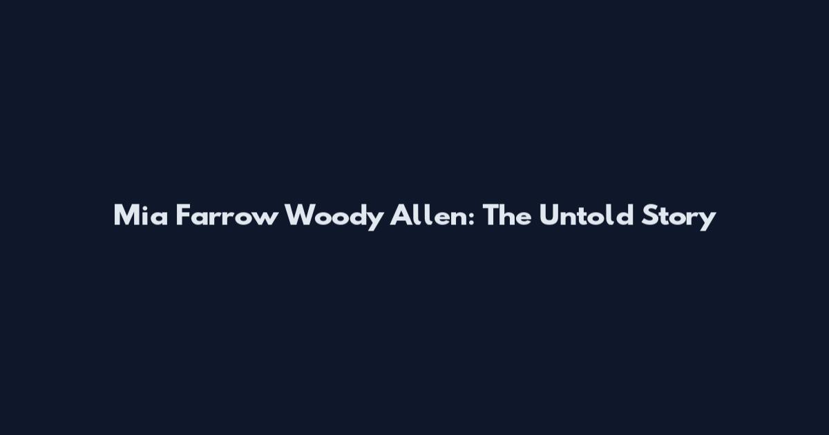 Mia Farrow Woody Allen: The Untold Story