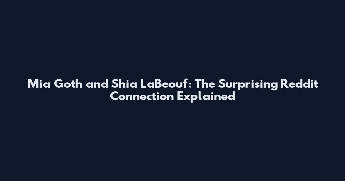 Mia Goth and Shia LaBeouf: The Surprising Reddit Connection Explained