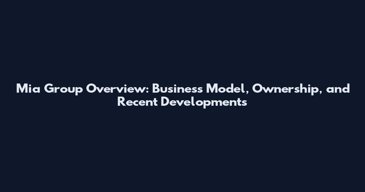 Mia Group Overview: Business Model, Ownership, and Recent Developments