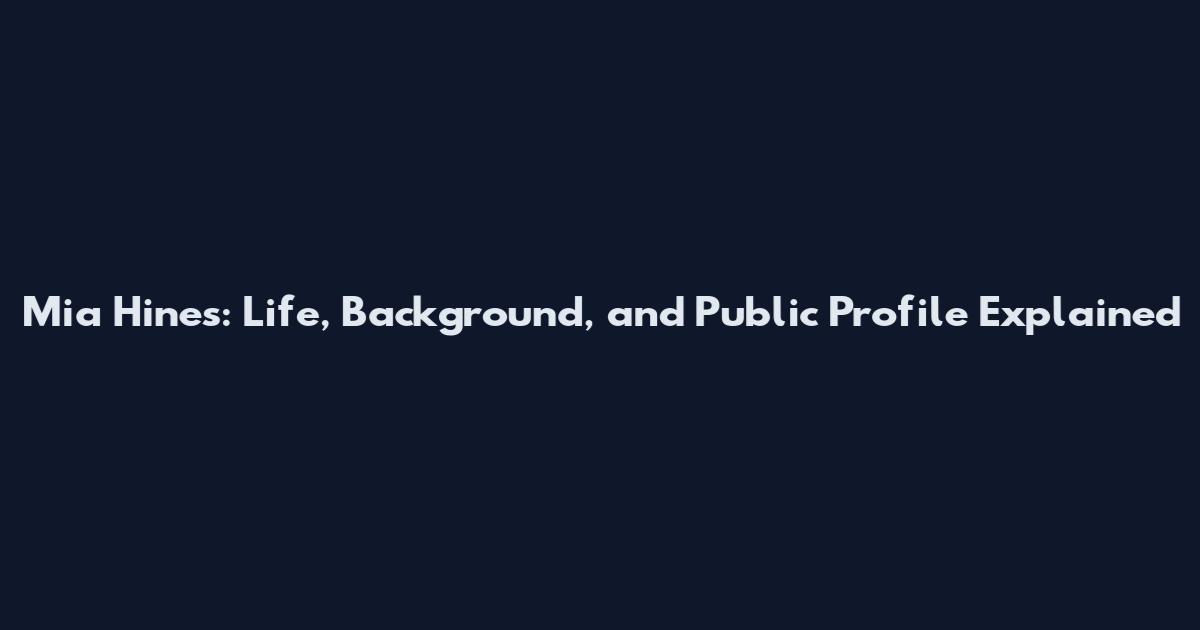 Mia Hines: Life, Background, and Public Profile Explained
