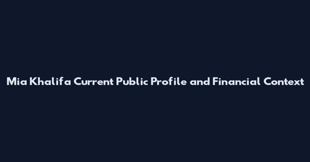 Mia Khalifa Current Public Profile and Financial Context