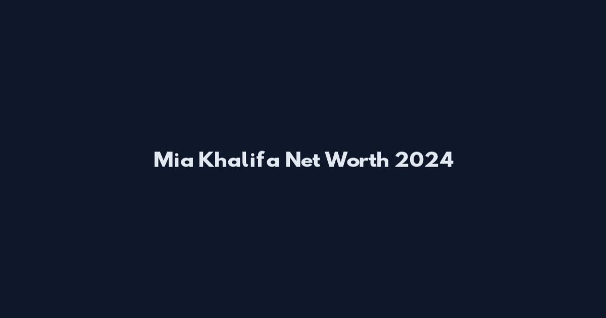 Mia Khalifa Net Worth 2024