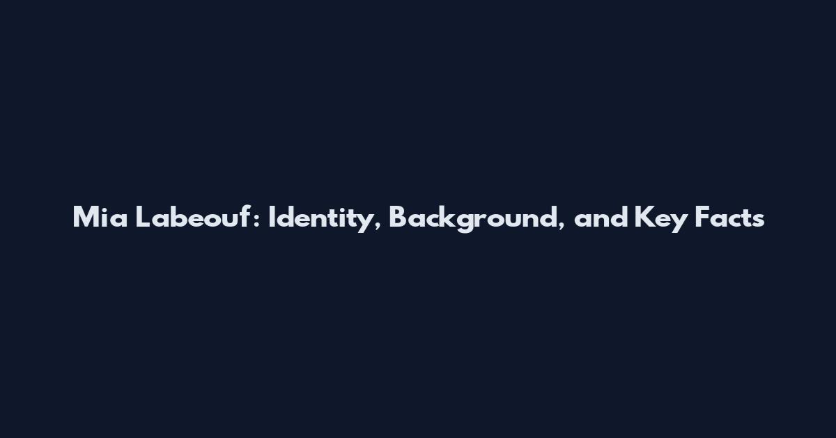 Mia Labeouf: Identity, Background, and Key Facts