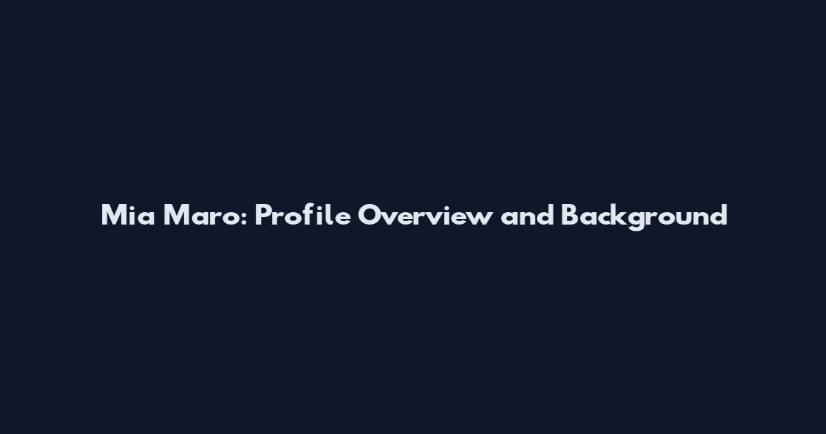 Mia Maro: Profile Overview and Background