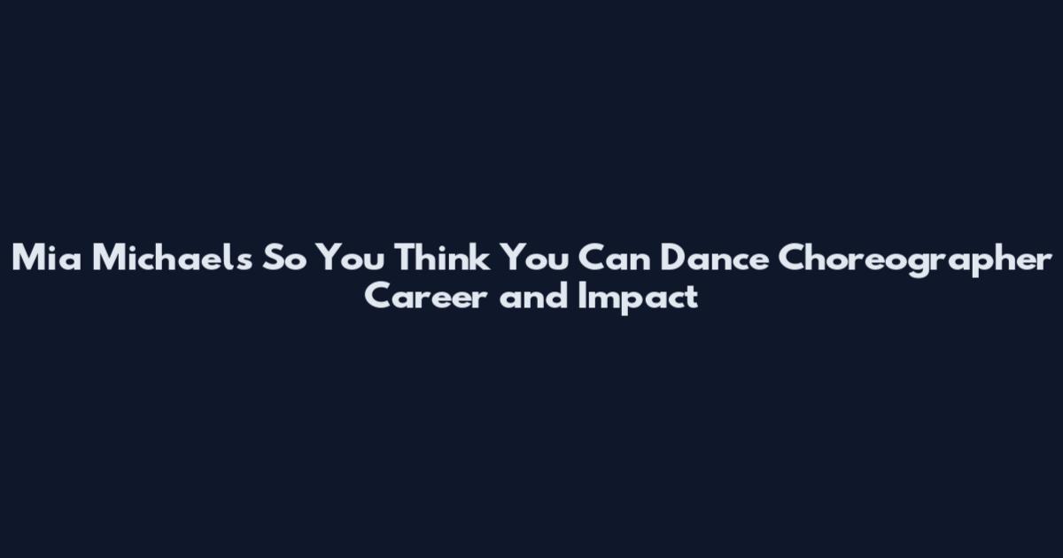 Mia Michaels So You Think You Can Dance Choreographer Career and Impact
