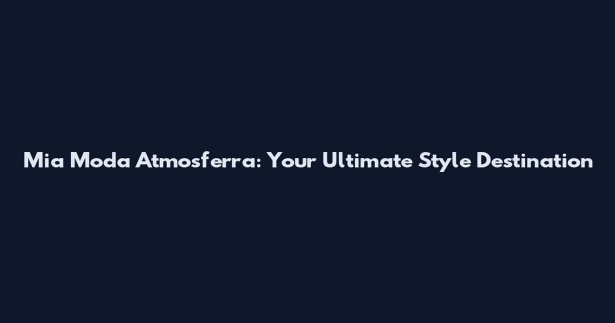 Mia Moda Atmosferra: Your Ultimate Style Destination