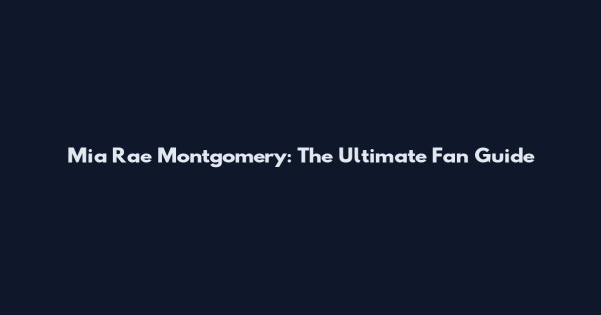 Mia Rae Montgomery: The Ultimate Fan Guide