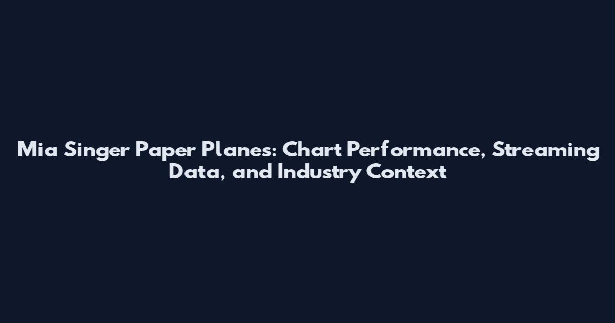 Mia Singer Paper Planes: Chart Performance, Streaming Data, and Industry Context