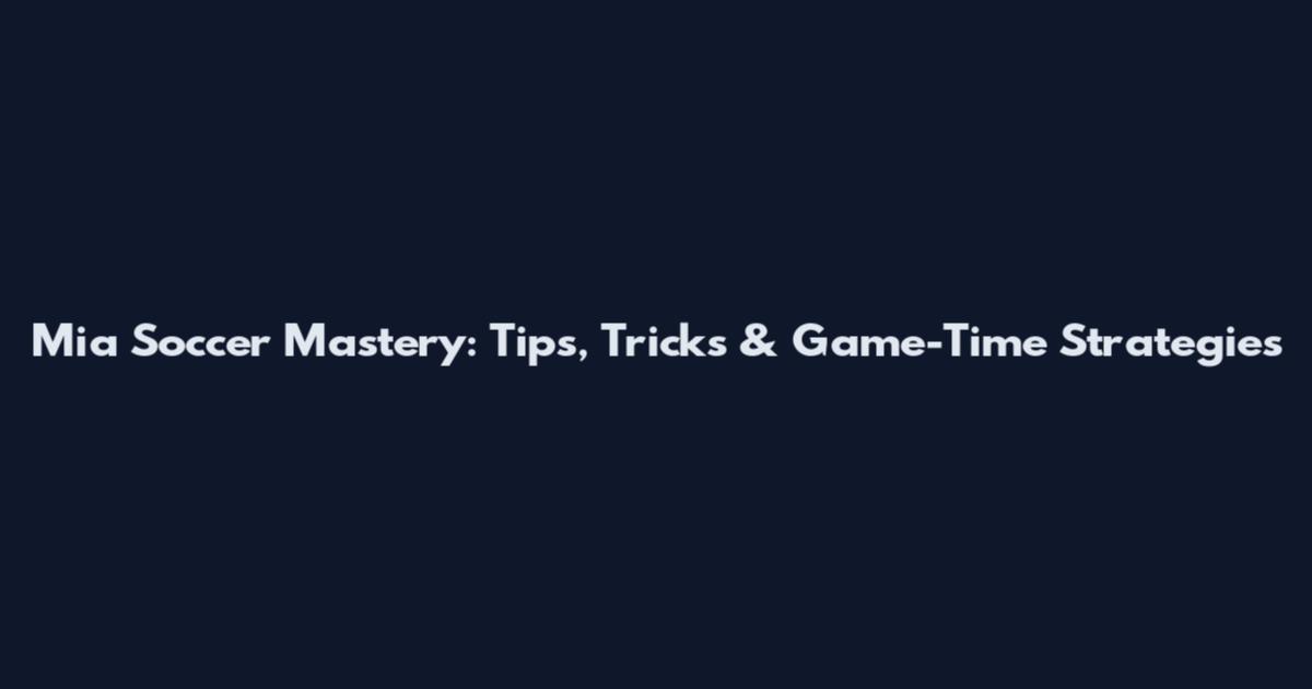 Mia Soccer Mastery: Tips, Tricks & Game-Time Strategies