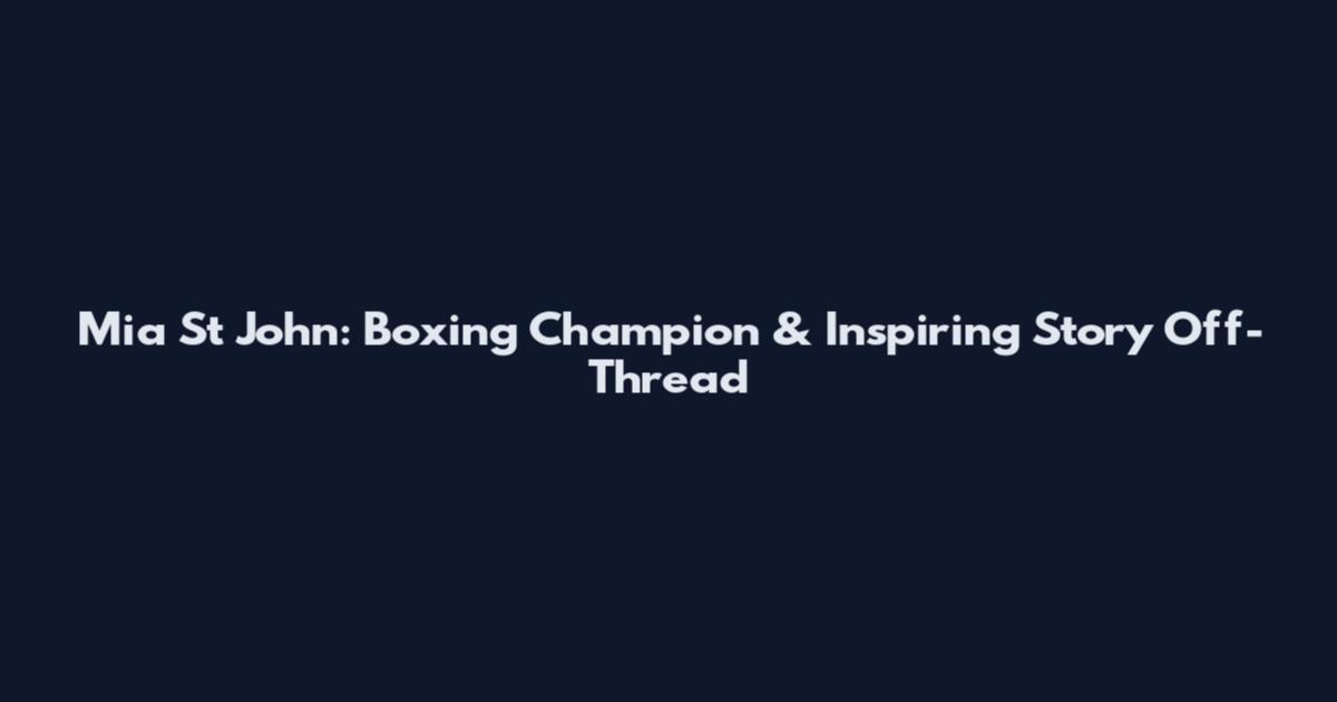 Mia St John: Boxing Champion & Inspiring Story Off-Thread