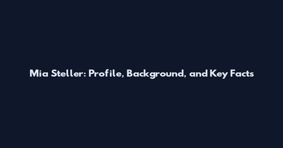Mia Steller: Profile, Background, and Key Facts