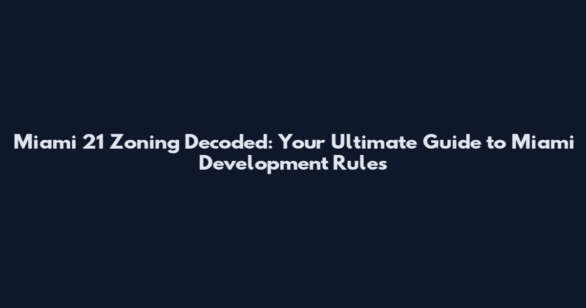 Miami 21 Zoning Decoded: Your Ultimate Guide to Miami Development Rules