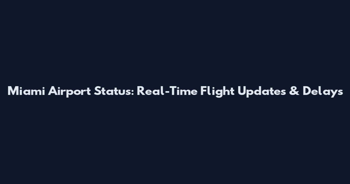 Miami Airport Status: Real-Time Flight Updates & Delays
