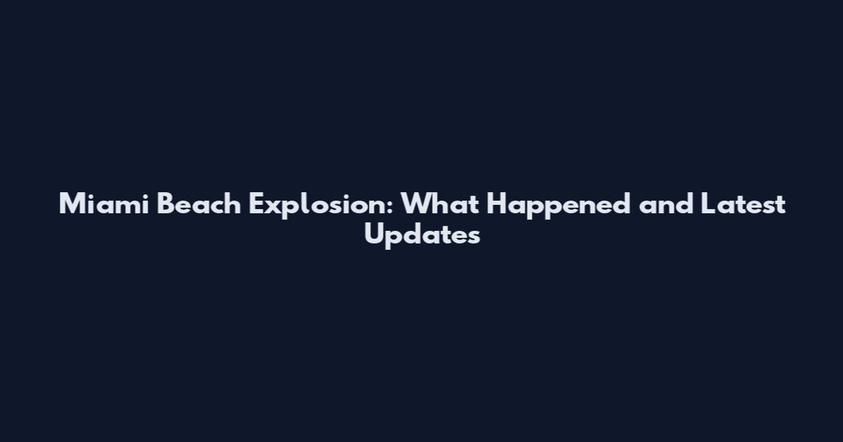 Miami Beach Explosion: What Happened and Latest Updates
