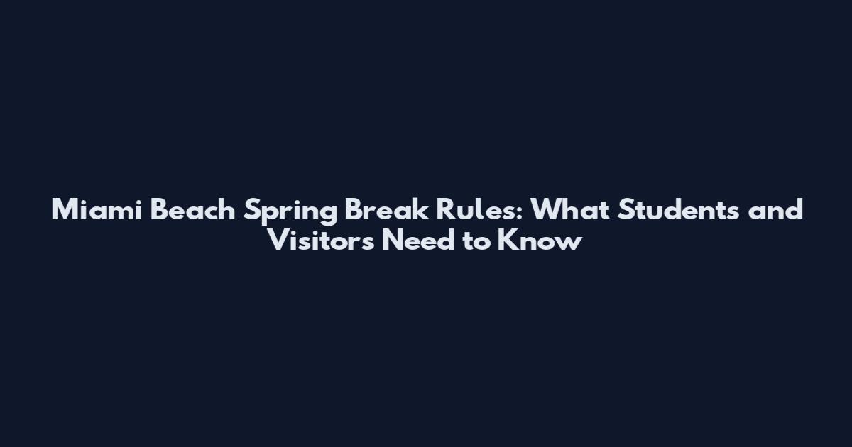 Miami Beach Spring Break Rules: What Students and Visitors Need to Know