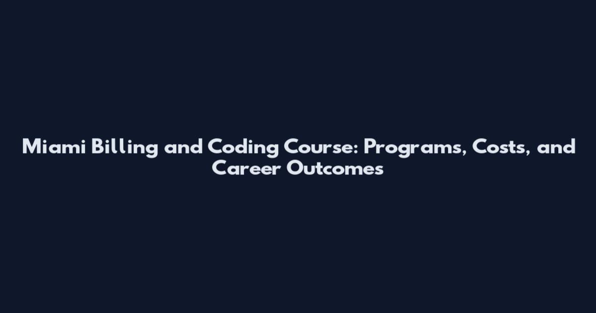 Miami Billing and Coding Course: Programs, Costs, and Career Outcomes
