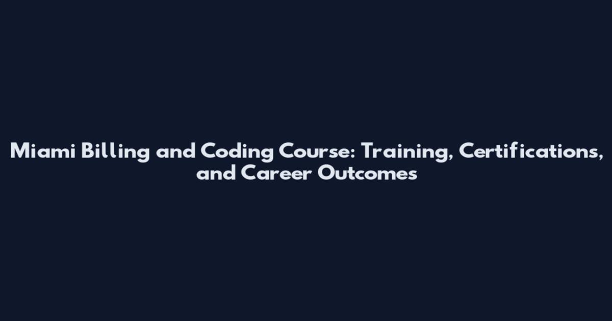 Miami Billing and Coding Course: Training, Certifications, and Career Outcomes