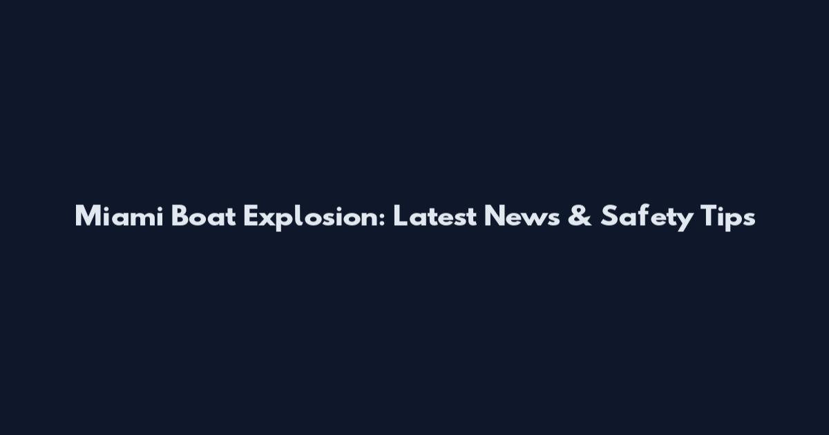Miami Boat Explosion: Latest News & Safety Tips