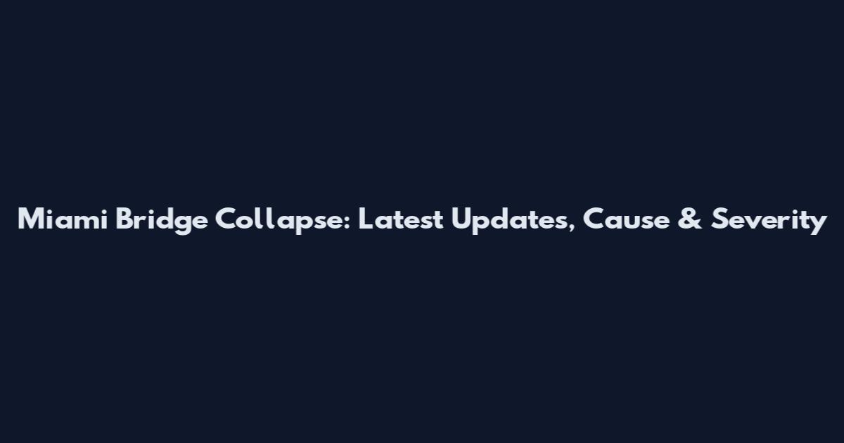 Miami Bridge Collapse: Latest Updates, Cause & Severity