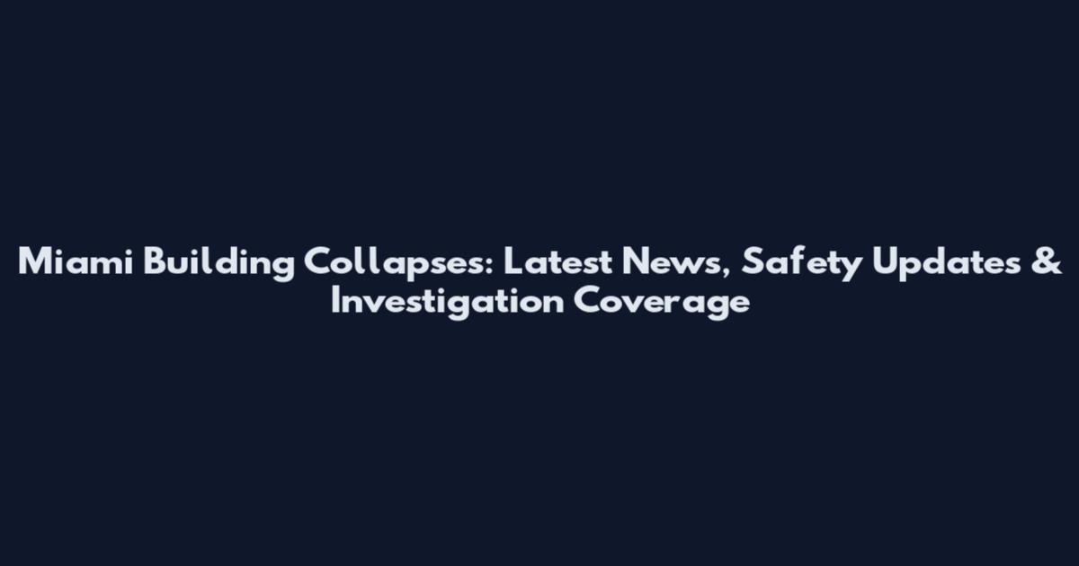 Miami Building Collapses: Latest News, Safety Updates & Investigation Coverage