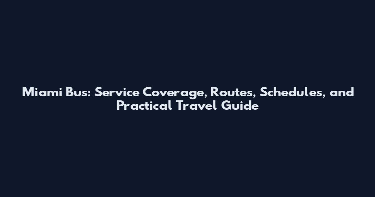 Miami Bus: Service Coverage, Routes, Schedules, and Practical Travel Guide