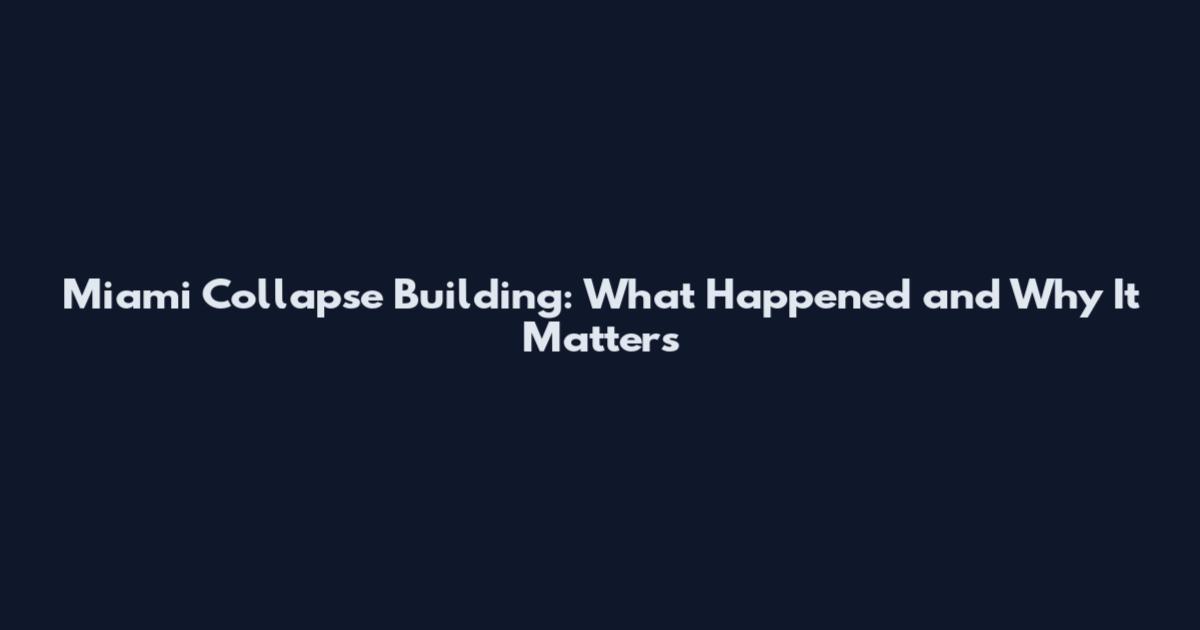 Miami Collapse Building: What Happened and Why It Matters